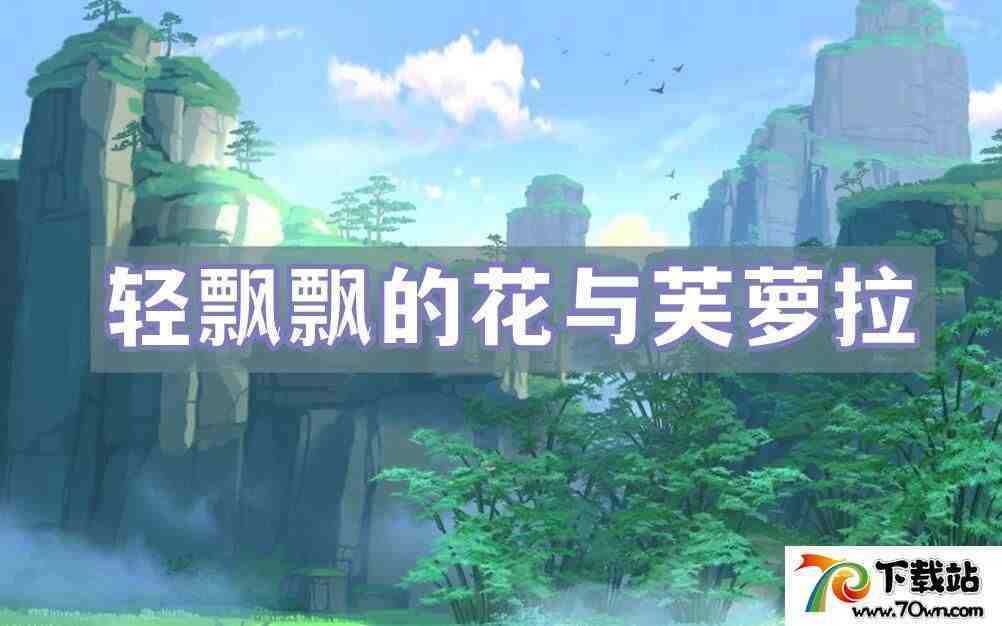 原神轻飘飘的花与芙萝拉任务,轻飘飘的花与芙萝拉任务攻略