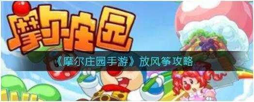 摩尔庄园手游怎么放风筝-摩尔庄园手游放风筝攻略